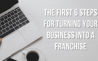 The First 6 Steps for Turning Your Business into a Franchise